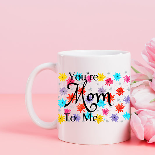 You're Mom To Me Coffee Mug